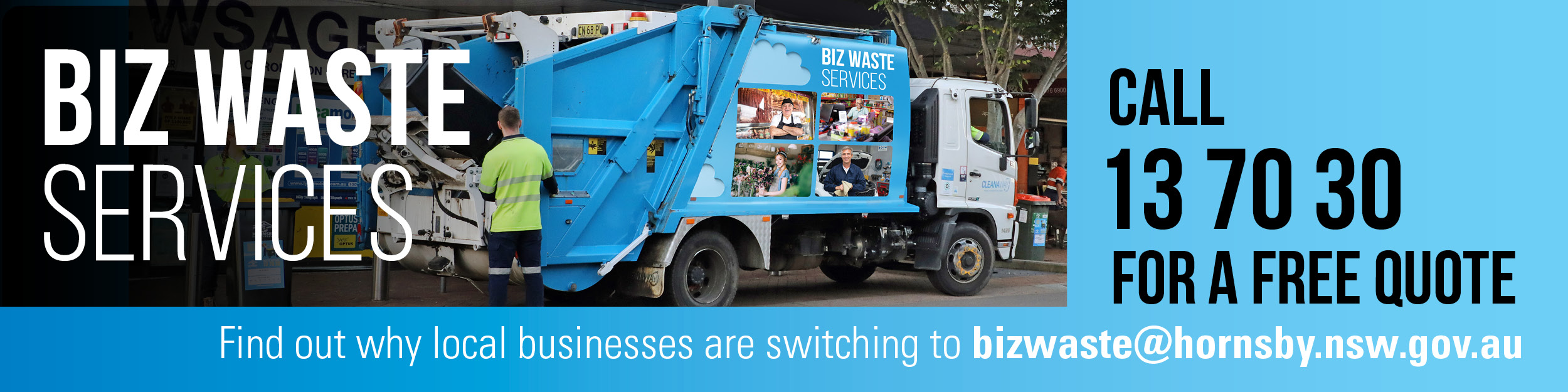 Biz Waste Services. Call 13 70 70 for a free quote. Find out why local businesses are switching to bizwaste@hornsby.nsw.gov.au